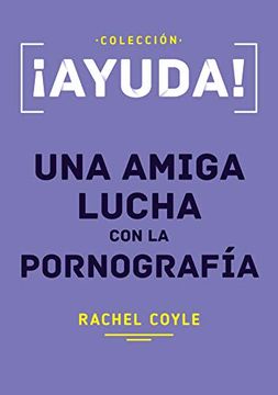 Libro ¡Ayuda! Una Amiga Lucha Con La Pornografía - Rachel Coyle