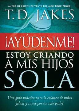 ¡Ayúdenme! Estoy Criando A Mis Hijos Sola - T.D. Jakes