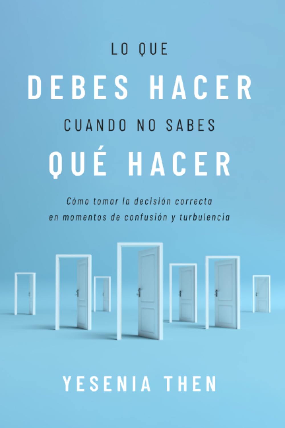 Libro Lo Que Debes Hacer, Cuando No Sabes Que Hacer: Como Tomar La Decision Correcta En Momentos De Confusion Y Turbulencia, Yesenia Then