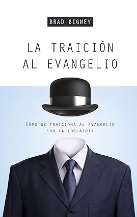 Libro La Traición Al Evangelio, Brad Bigney