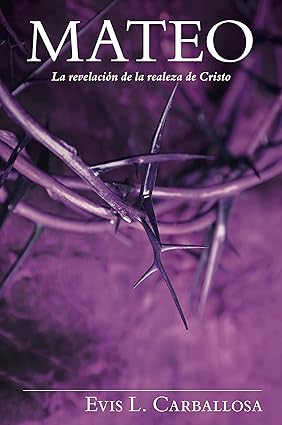 Libro Mateo: La Revelación De La Realeza De Cristo, Evis Carballosa