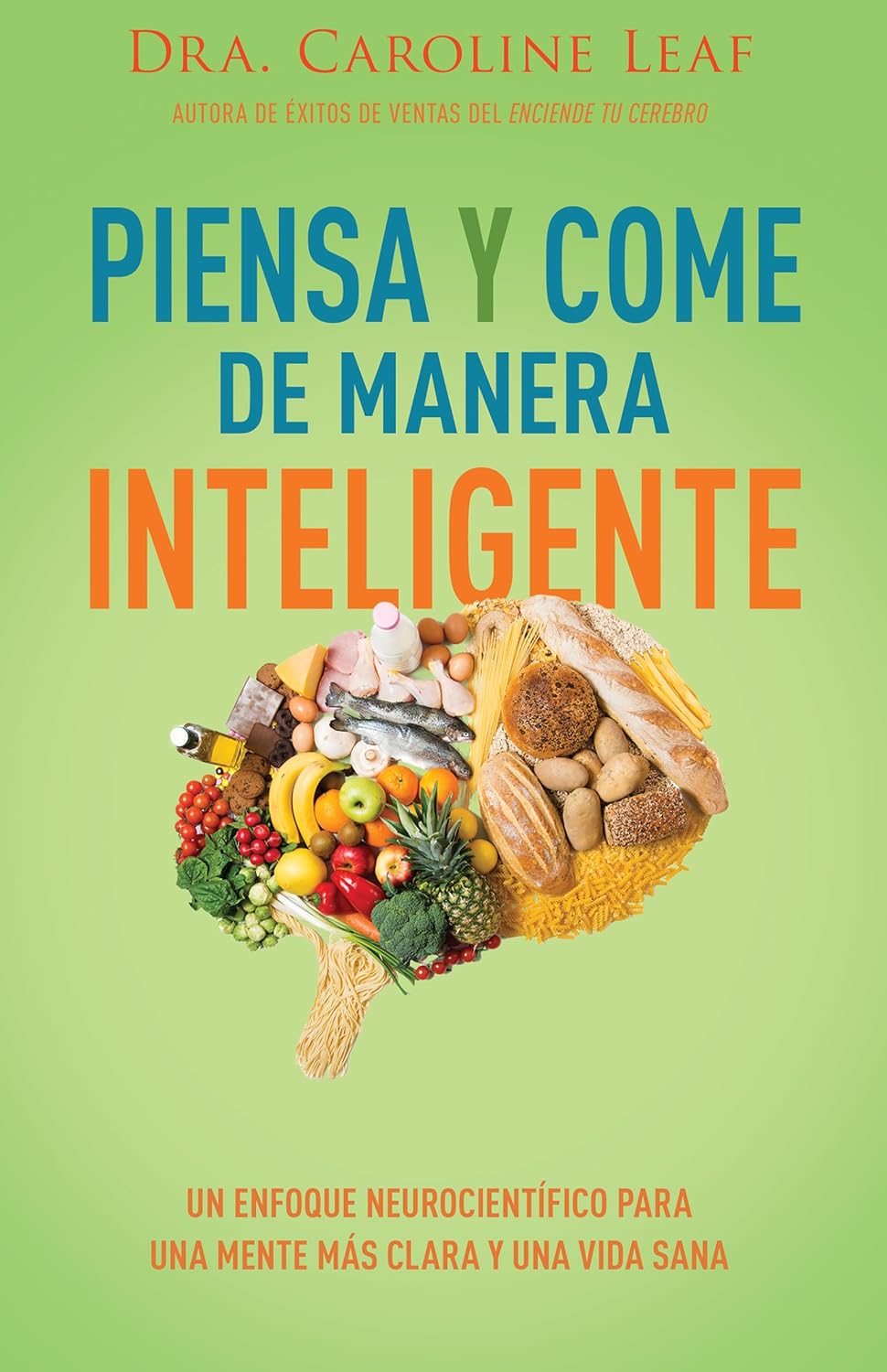 Piensa Y Come De Manera Inteligente: Un Enfoque Neurocientífico Para Una Mente Más Clara Y Una Vida Sana