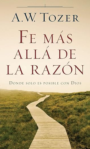 Libro Fe Más Allá De La Razón - A. W. Tozer