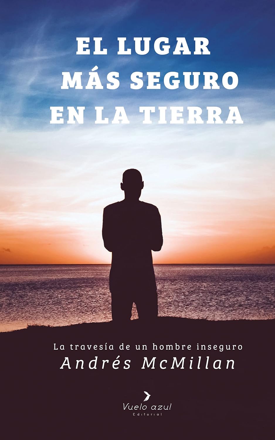 El Lugar Mas Seguro En La Tierra: La Travesia De Un Hombre Inseguro, Andres Mcmillan