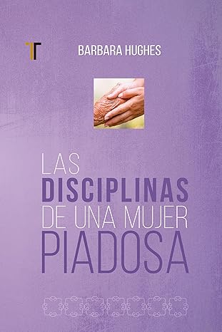 Libro, Las Disciplinas De Una Miujer Piadosa, (Nueva Edicion) - Barbara Hughes