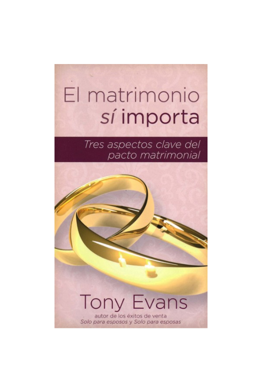 Libro El Matrimonio Sí Importa: Tres Aspectos Claves Del Pacto Matrimonia - Tony Evans