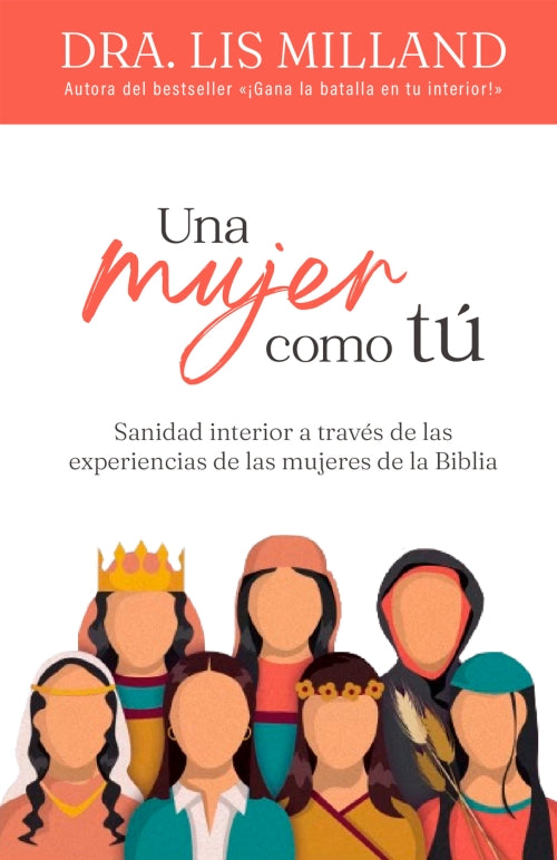 Libro Una Mujer Como Tú: Sanidad Interior A Través De Las Experiencias De Las Mujeres De La Biblia,Lis Milland