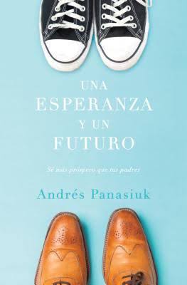 Libro Una Esperanza Y Un Futuro: Sé Más Próspero Que Tus Padres -  Andrés Panasiuk