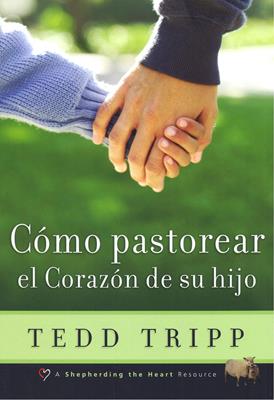 Libro Cómo Pastorear El Corazón De Su Hijo, Tedd Tripp