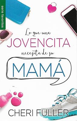 Libro Lo Que Una Jovencita Necesita De Su Mamá -  Cheri Fuller