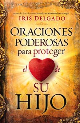 Libro Oraciones Poderosas Para Proteger El Corazón De Su Hijo, Iris Delgado
