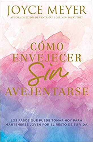 Cómo Envejecer Sin Avejentarse - Joyce Meyer