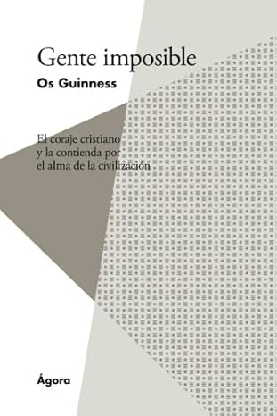 Libro Gente Imposible El Coraje Cristiano y la Contienda por el Alma de la Civilización - Os Guinness