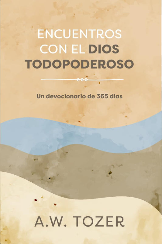 Libro Devocional Encuentros Con El Dios Todopoderoso: Un Devocionario De 365 Días,  A.W. Tozer