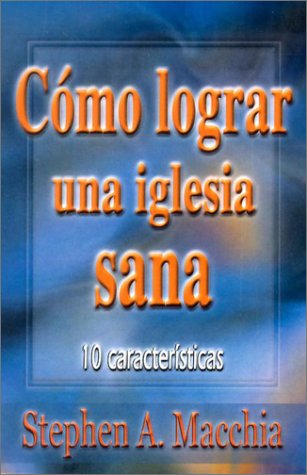 Como Lograr Una Iglesia Sana, Stephen Macchia