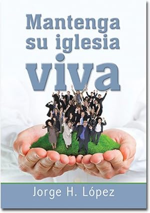 Mantenga Su Iglesia Viva, Jorge H. Lopez