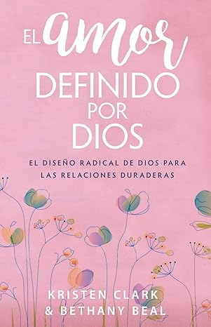 Libro El Amor Definido Por Dios: El Diseño Radical De Dios Para Las Relaciones Duraderas -  Kristen Clark &  Bethany Beal