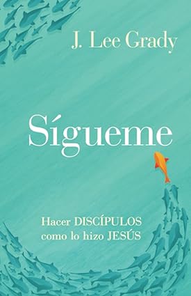 Libro Sígueme: Hacer Discípulos Como Lo Hizo Jesús, J. Lee Grady