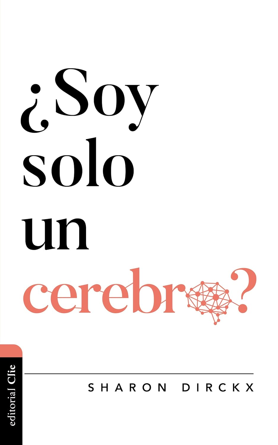 ¿Soy Solo Un Cerebro?, Sharon Dirckx.