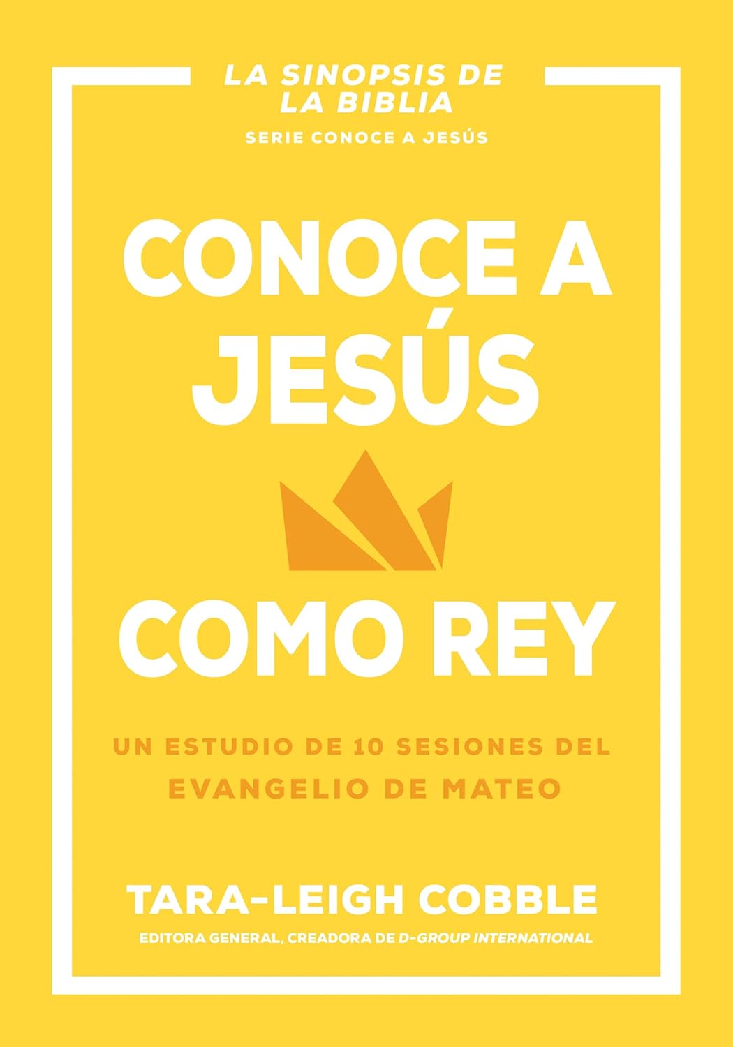 Conoce A Jesús Como Rey: Un Estudio De 10 Sesiones Del Evangelio De Mateo