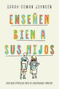 Libro Ensenen Bien a sus Hijos: Una guía práctica para el discipulado familiar - Sarah Cowan Johnson /