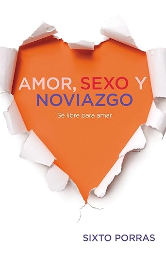 Libro Amor, Sexo Y Noviazgo: Sé Libre Para Amar, Sixto Porras