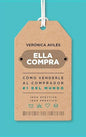 Libro: Ella Compra. Como venderle al comprador #1 del mundo - Verónica Avilés