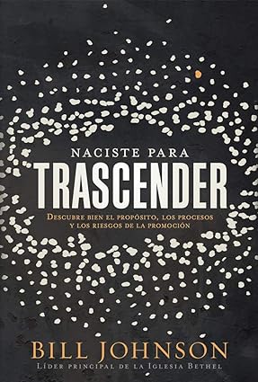 Libro Naciste Para Trascender: Descrubre Bien El Propósito, Los Procesos Y Los Riesgos De La Promoción, Bill Johnson