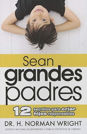 Libro Sean Grandes Padres -  H. Norman Wright