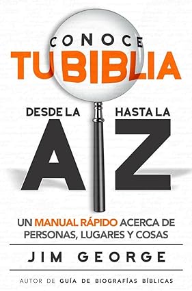 Libro Conoce Tu Biblia Desde La A Hasta La Z: Un Manual Rápido Acerca De Personas, Lugares Y Cosas,Jim George