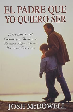 Libro El Padre Que Yo Quiero Ser -  Josh McDowell