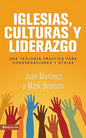 Iglesias, Culturas Y Liderazgo: Una Teologia Practica Para Congregaciones Y Etnias, Juan Martinez Y Mark Branson