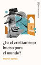 Libro ¿Es El Cristianismo Bueno Para El Mundo?, Sharon James
