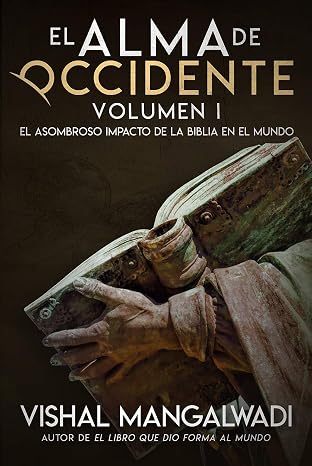 El Alma De Occidente: El Asombroso Impacto De La Biblia En El Mundo Vishal Mangalwadi