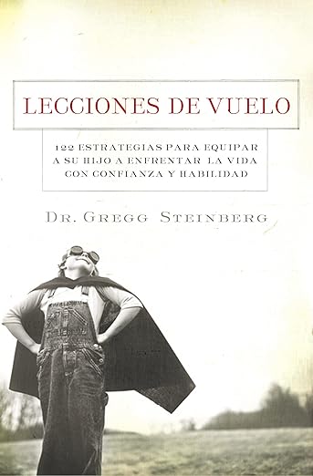 Lecciones De Vuelo: 122 Estrategias Para Equipar A Tu Hijo Para Remontarse En La Vida Con Habilidad Y Seguridad, Gregg Steinberg
