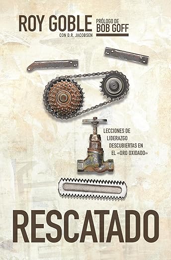 Rescatado: Lecciones De Liderazgo Descubiertas En El Oro Oxidado, Roy Goble