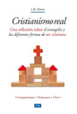 Cristianismo Real: Una Reflexion Sobre El Evangelio Y Las Diferentes Formas De Ser Cristiano, Jose Maria Baena Acebal