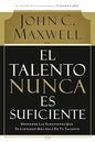 Libro El talento nunca es suficiente: Descubre las elecciones que te llevarán más allá de tu talento - John C Maxwell