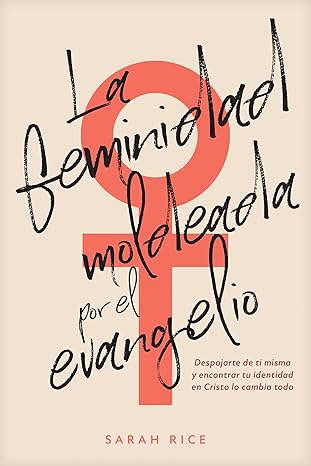 Libro Feminidad Moldeada Por El Evangelio -  Sarah Rice