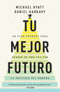 Tu Mejor Futuro: Un Plan Probado Para Acabar De Una Vez Con La Ansiedad Del Mañana