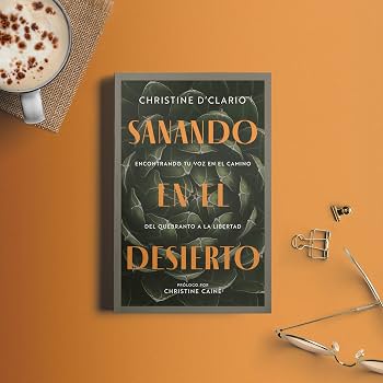Libro Sanando en el desierto: Encontrando tu voz en el camino del quebranto a la libertad, Christine D`Clario
