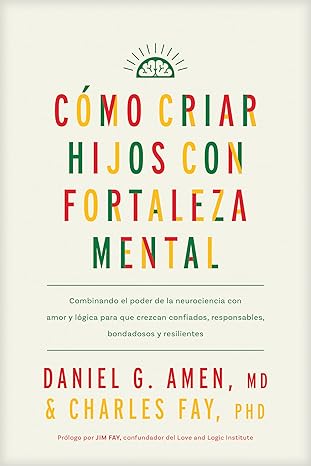 Libro Como criar hijos con fortaleza - Daniel G. Amen, MD/Charles Fay PhD/