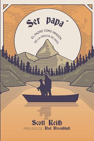 Libro Ser papá: el padre como imagen de gracia - Scott L. Keith