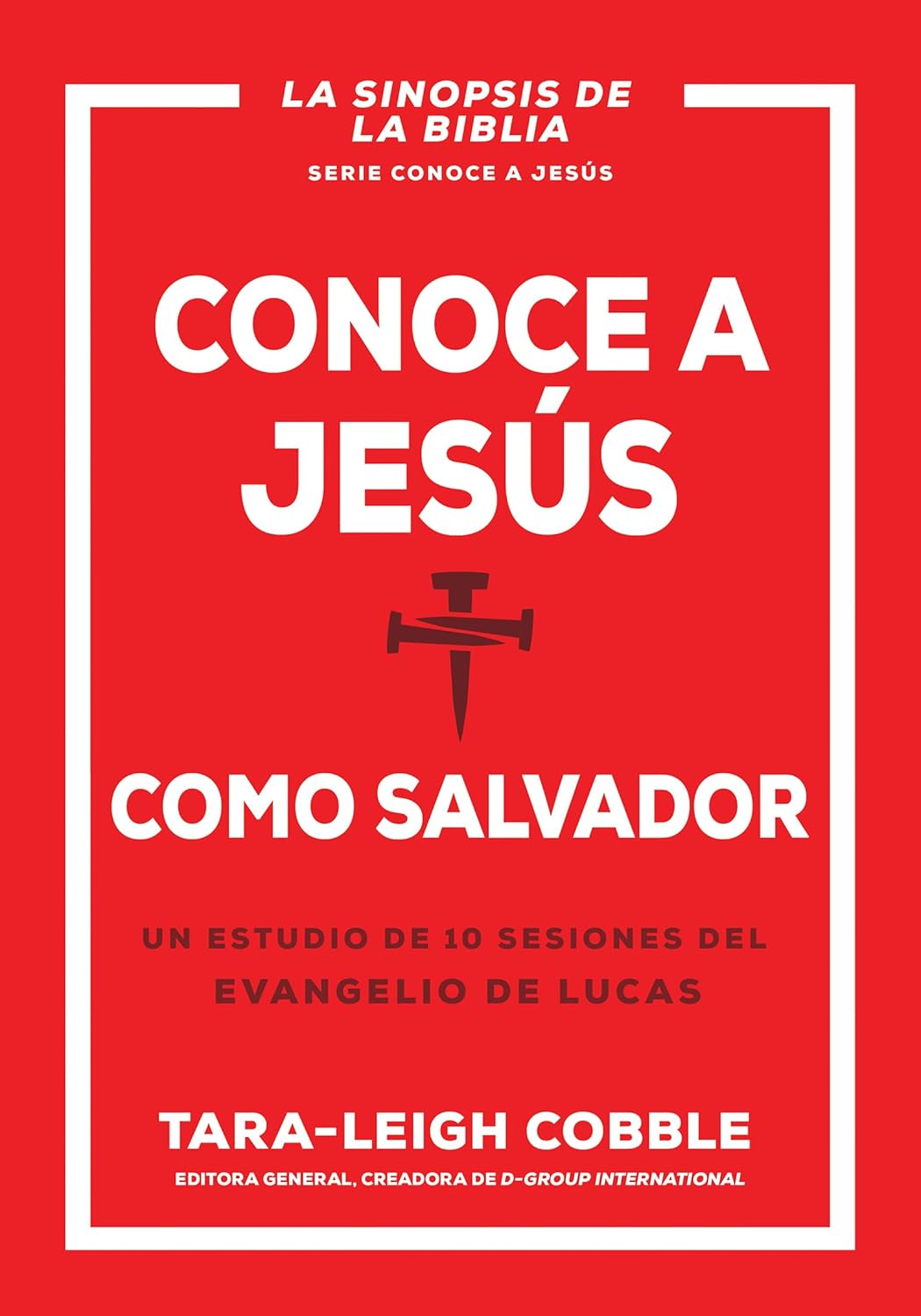 Conoce A Jesús Como Salvador: Un Estudio De 10 Sesiones Del Evangelio De Lucas