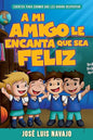Libro A Mi Amigo Le Encanta Que Sea Feliz. Jose Luis Navajo