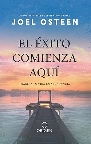 Libro El Éxito Comienza Aquí: Imagina Tu Vida En Abundancia - Joel Osteen