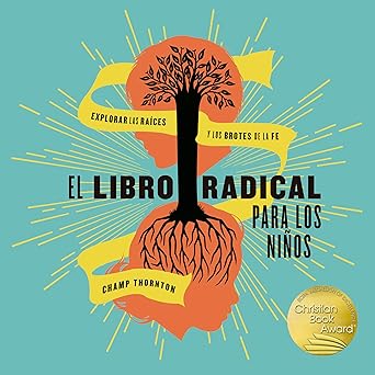 El Libro Radical Para Los Niños Explorar las raíces y los brotes de la fe