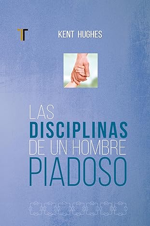 Libro Disciplinas de un Hombre Piadoso, Kent Hughes