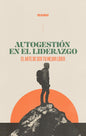 Autogestion En El Liderazgo El Arte De Ser Tu Mejor Lider