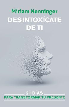 Desintoxicate De Ti: 21 Dias Para Transformar Tu Presente